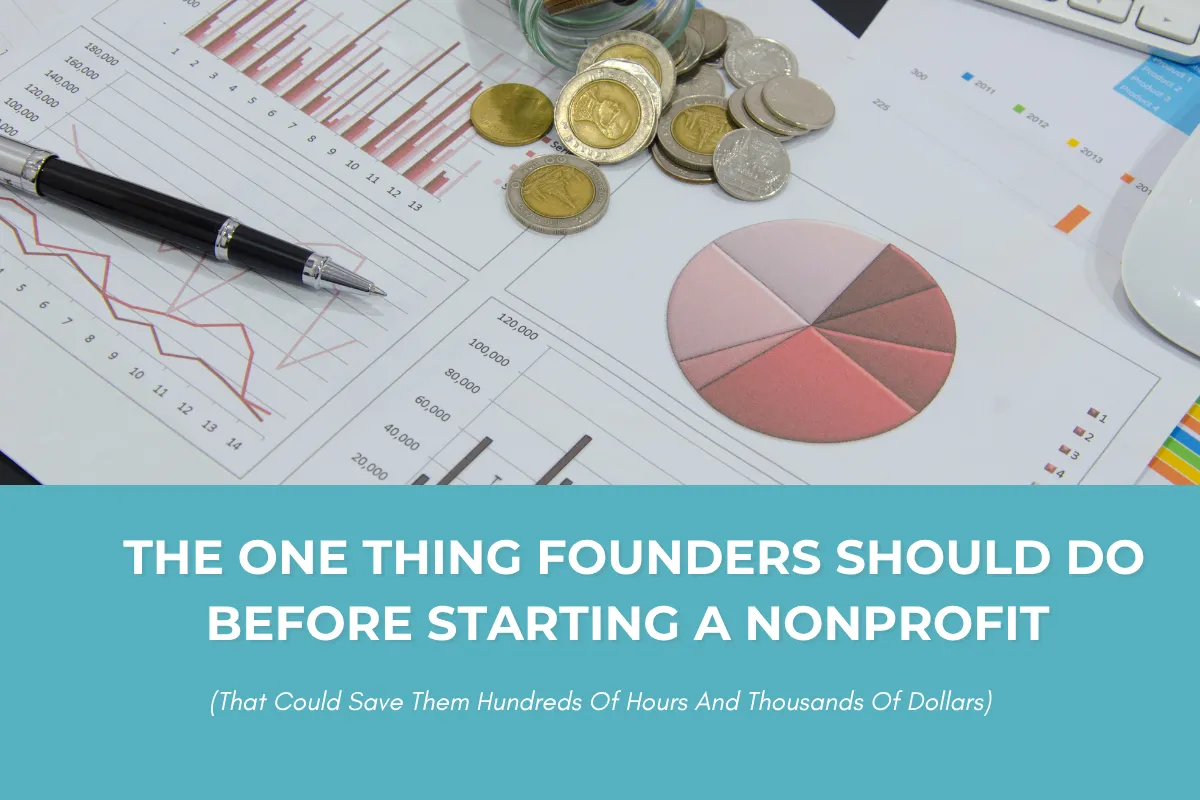 The One Thing Founders Should Do Before Starting A Nonprofit (That Could Save Them Hundreds Of Hours And Thousands Of Dollars)