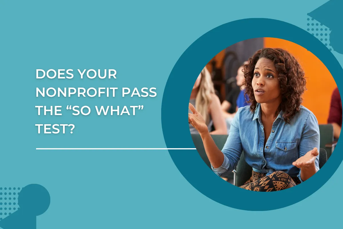 Does Your Nonprofit Pass The “So What?” Test?