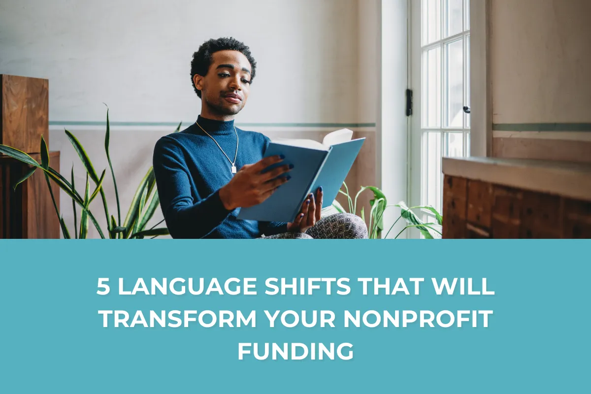5 Language Shifts That Will Transform Your Nonprofit Funding