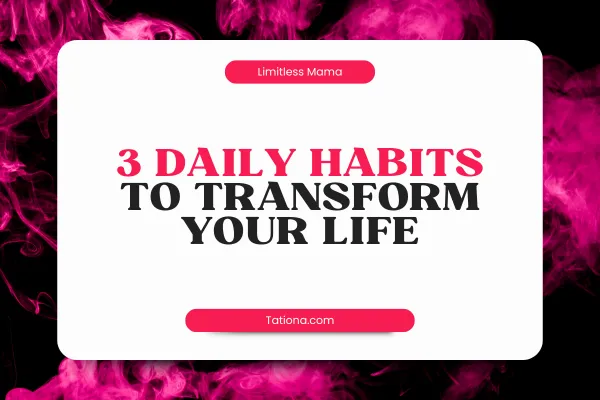3 Simple Daily Habits For Busy Moms to Rewire Your Brain and Transform Your Life