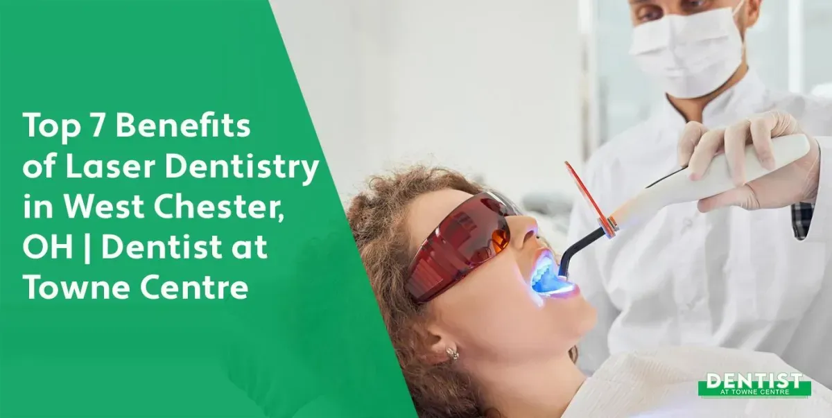 Top 7 Benefits of Choosing Laser Dentistry for Your Smile in West Chester, OH