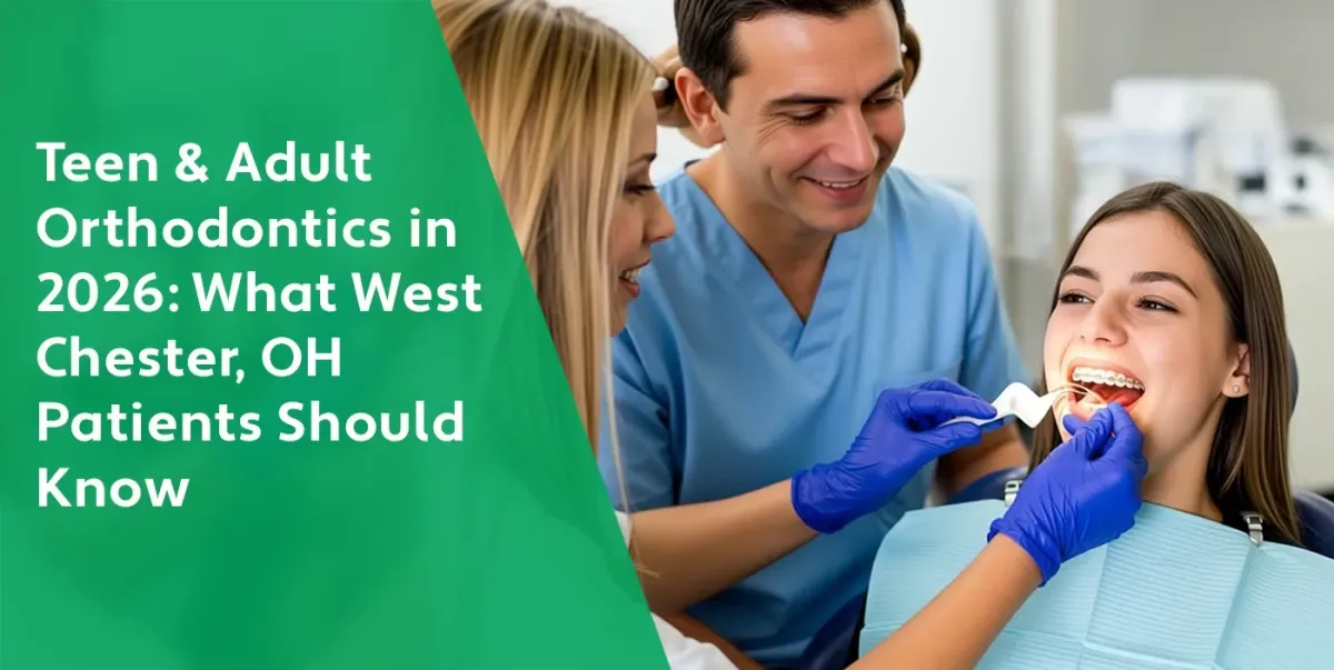 Teen & Adult Orthodontics in 2026: What West Chester, OH Patients Should Know