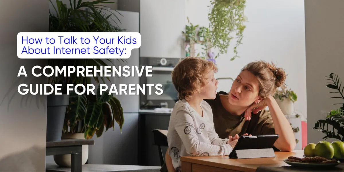 How to Talk to Your Kids About Internet Safety: A Comprehensive Guide for Parents