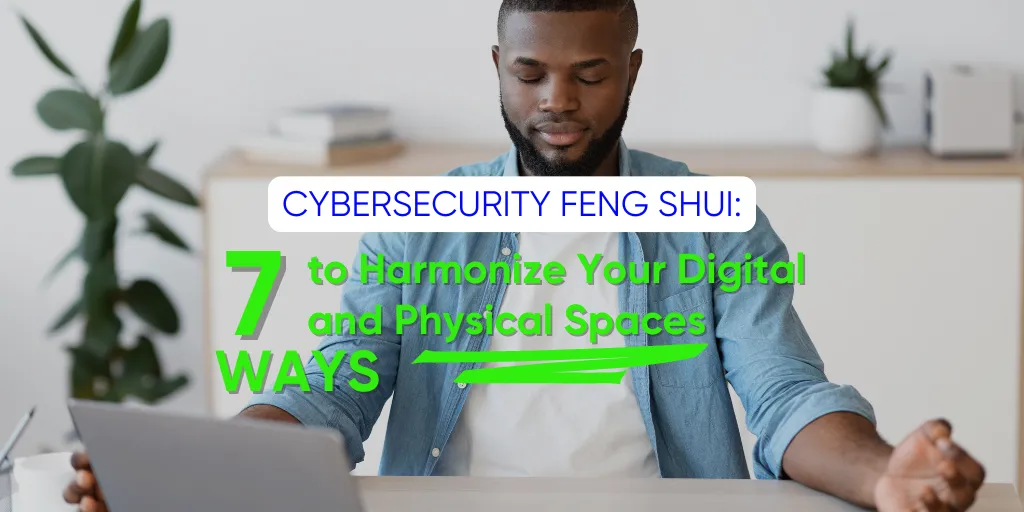 7 Ways to Harmonize Your Digital and Physical Spaces