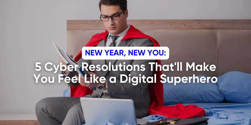 5 Cyber Resolutions That'll Make You Feel Like a Digital Superhero