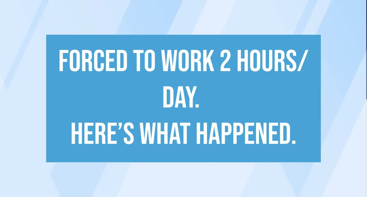 Forced to work 2 hours/day. Here’s what happened.