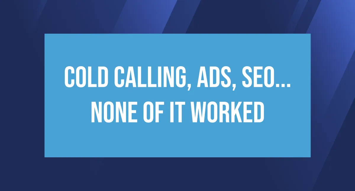 Cold calling, ads, SEO... none of it worked