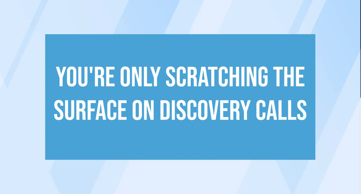 You're only scratching the surface on discovery calls
