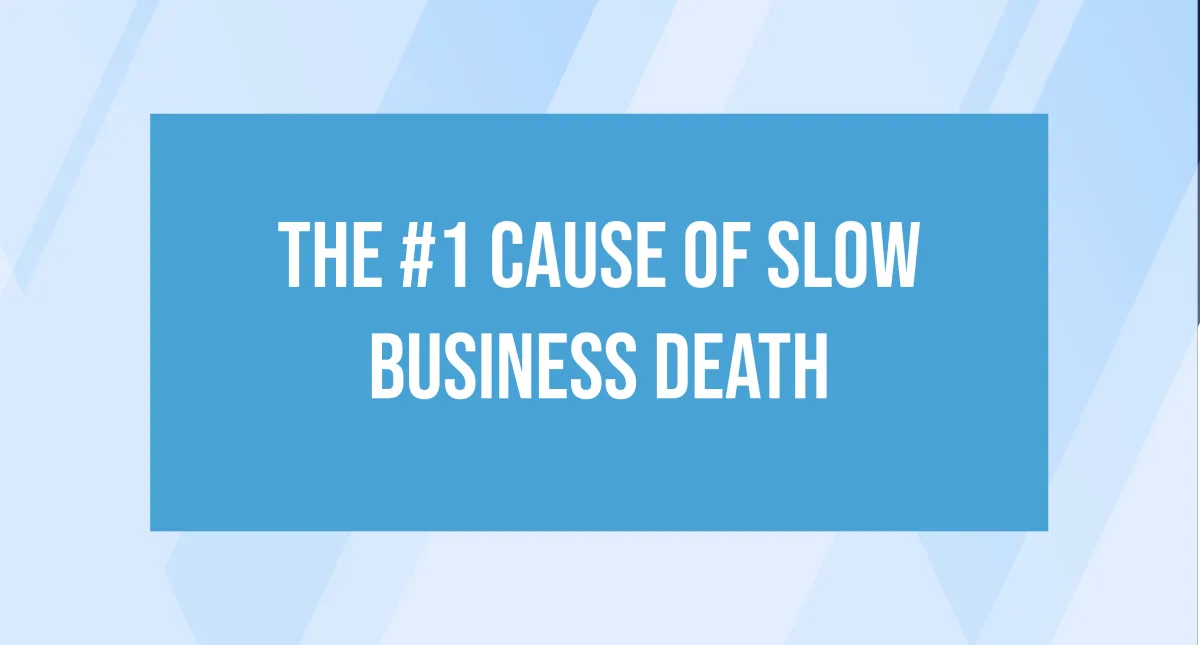 The #1 Cause of Slow Business Death