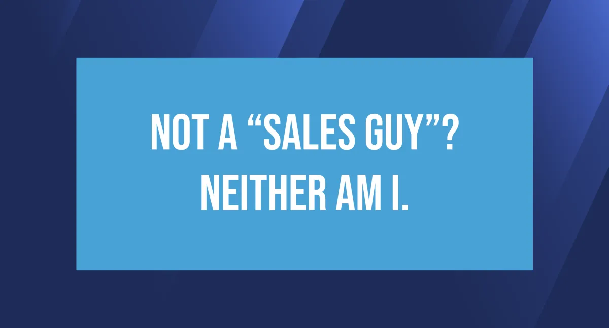 Not a “Sales Guy”? Neither Am I.