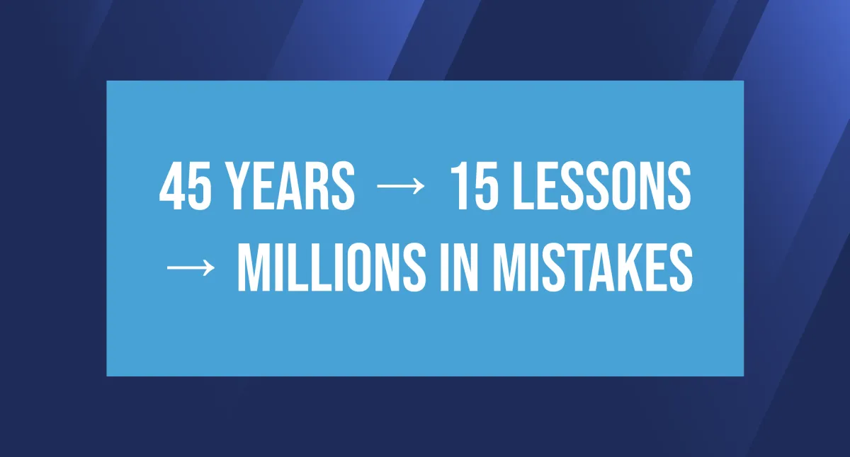 45 years → 15 lessons → Millions in mistakes