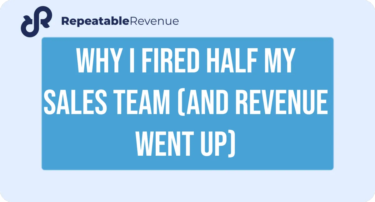 Why I fired half my sales team (and revenue went up)