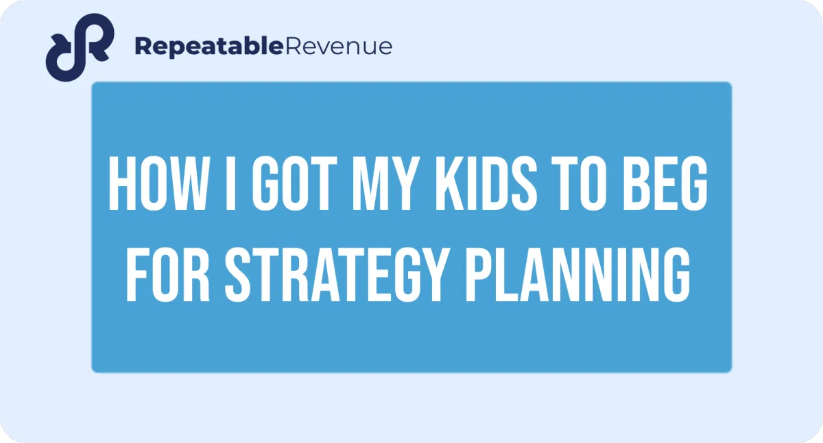 How I got my kids to beg for strategy planning