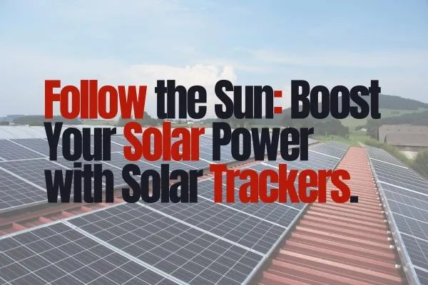 What are Solar Trackers: Boosting Your Solar Panel Efficiency