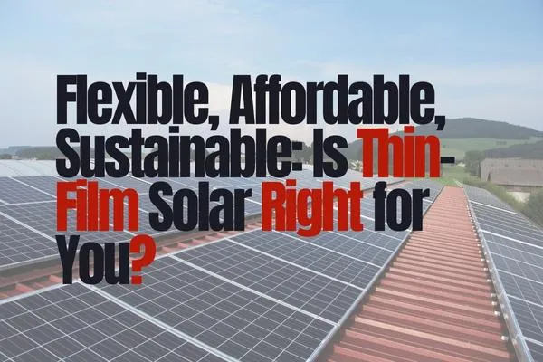 Thin-Film Solar Panels: Pros, Cons, and Ideal Uses