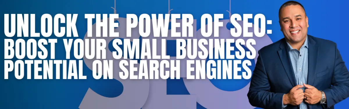 Unlock the Power of SEO: Boost Your Small Business Potential on Search Engines