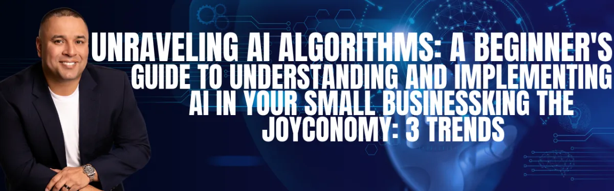 Unraveling AI Algorithms: A Beginner's Guide to Understanding and Implementing AI in Your Small Business