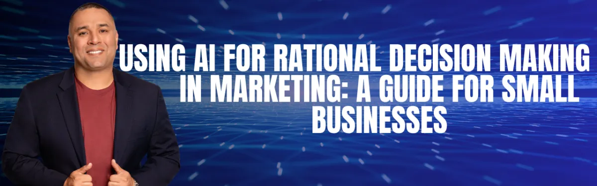 Using AI for Rational Decision Making in Marketing: A Guide for Small Businesses