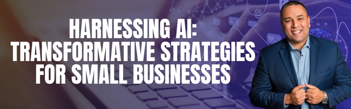 Harnessing AI: Transformative Strategies for Small Businesses