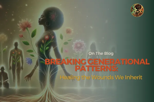 Breaking Generational Patterns: Healing the Wounds We Inherit