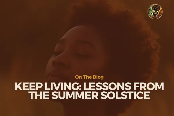 Keep Living: Lessons from the Summer Solstice