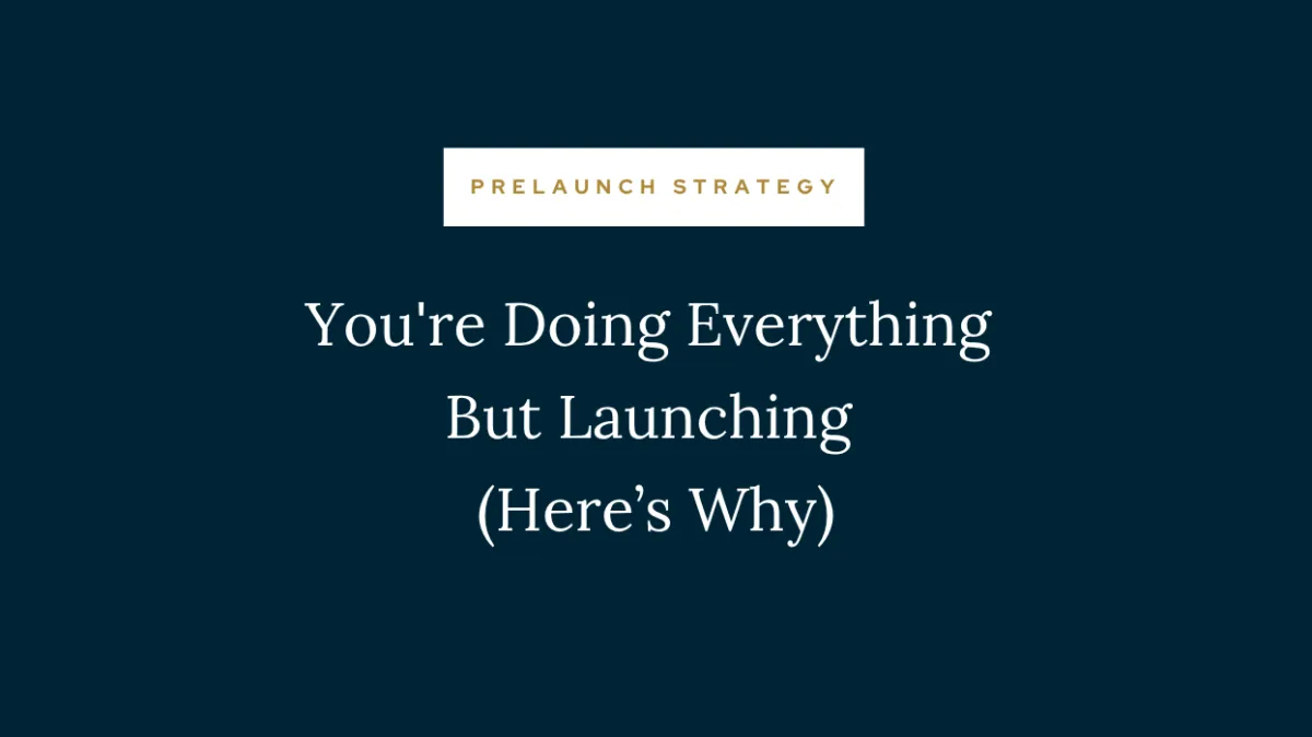 You’re Doing Everything But Launching (Here’s Why)