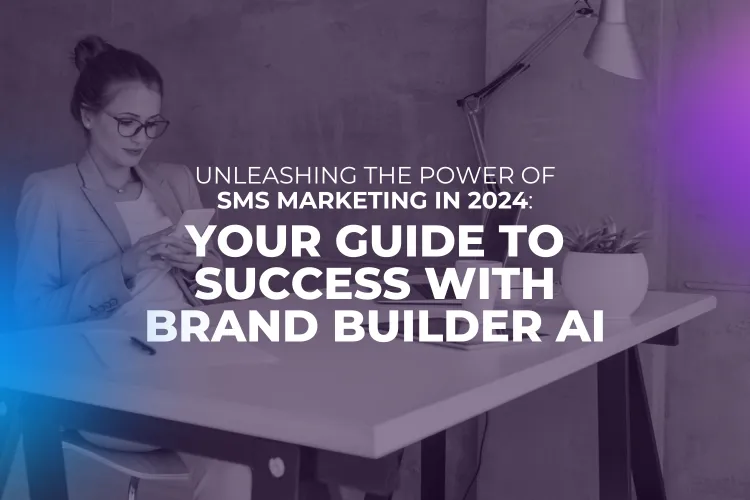 Unleashing the Power of SMS Marketing in 2024: Your Guide to Success with Brand Builder AI