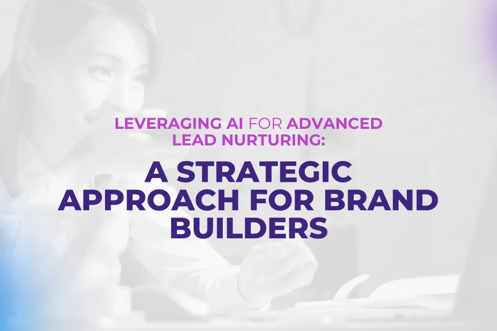 Leveraging AI for Advanced Lead Nurturing: A Strategic Approach for Brand Builders