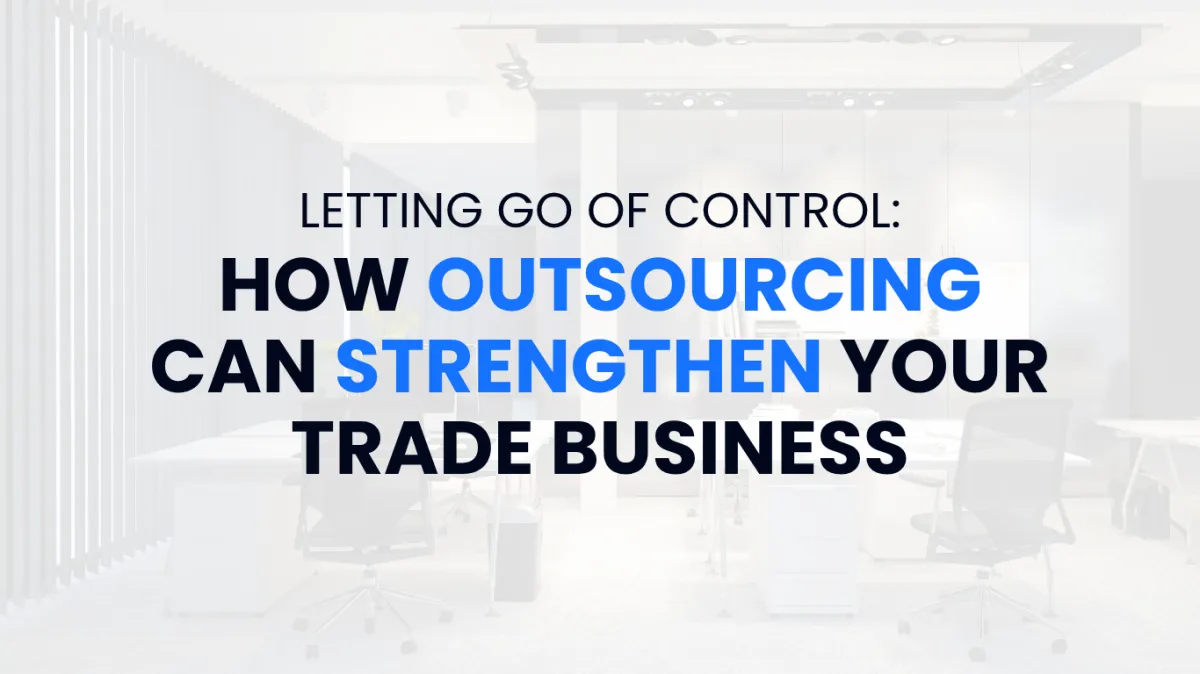 Letting Go Of Control: How Outsourcing Can Strengthen Your Trade Business