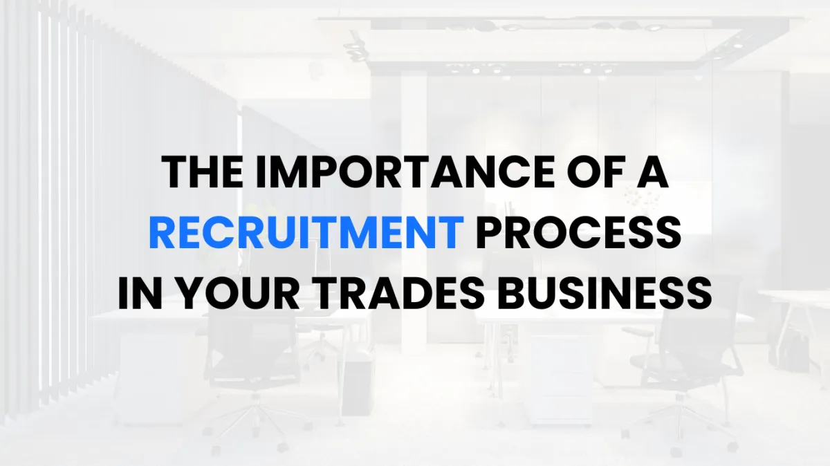 The Importance of a Recruitment Process in Your Trades Business