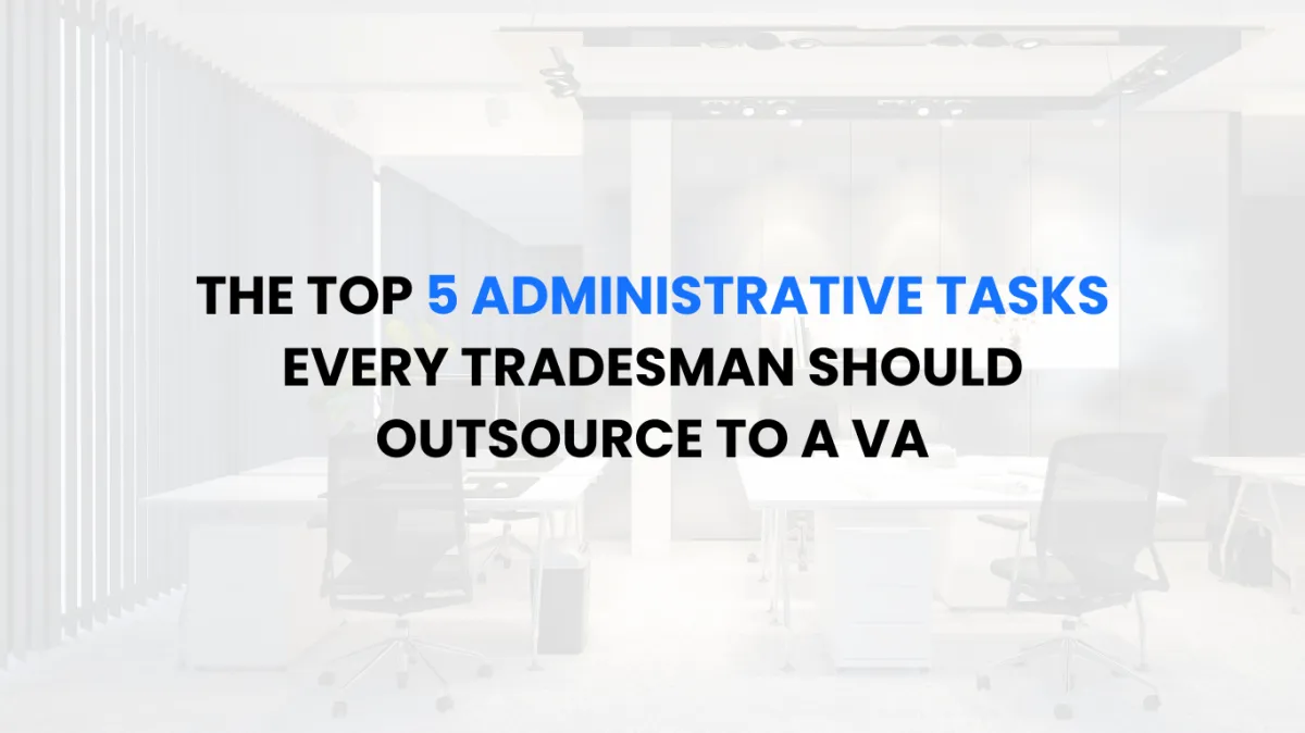 The Top 5 Administrative Tasks Every Tradesman Should Outsource to a Virtual Assistant (VA)