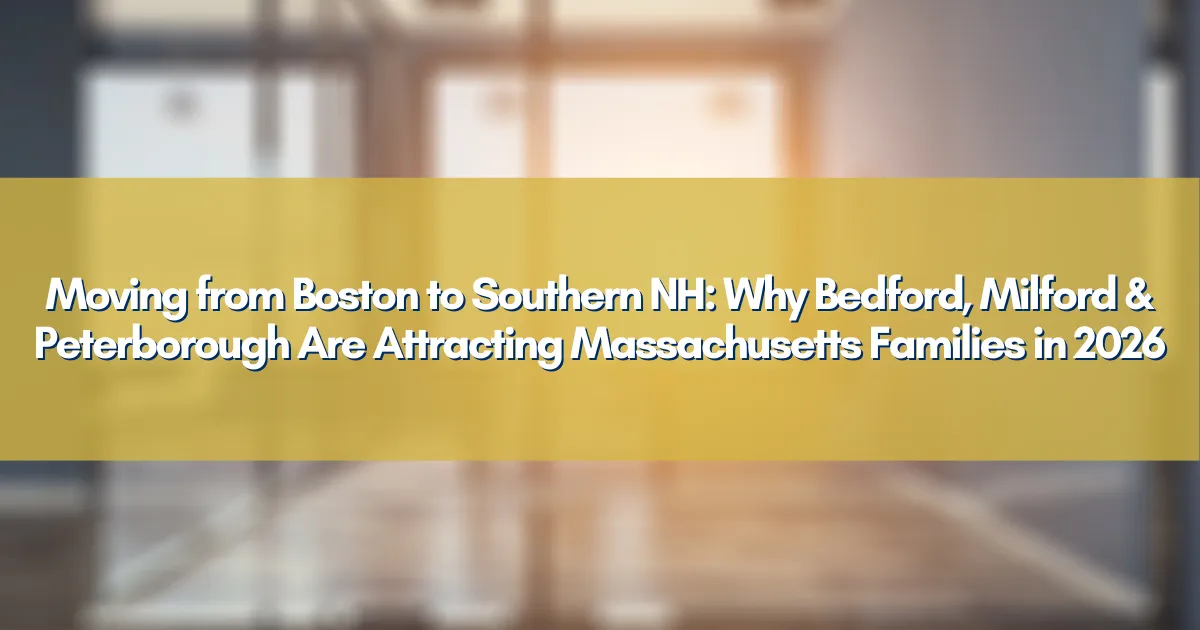 Moving from Boston to Southern NH: Why Bedford, Milford & Peterborough Are Attracting Massachusetts Families in 2026