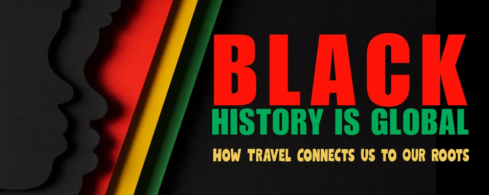 Black History Is Global: How Travel Connects Us to Our Roots BHM
