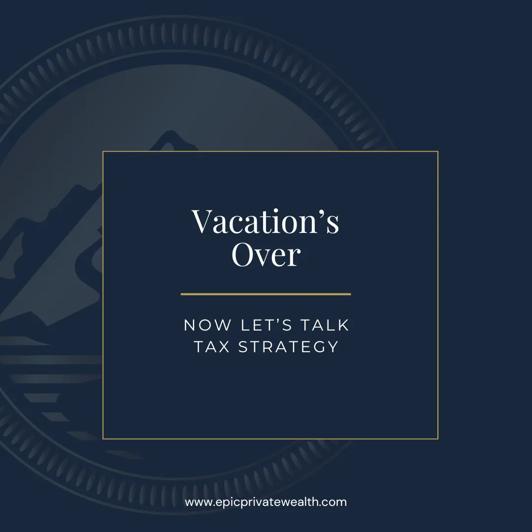 Vacation’s Over — Now Let’s Talk Tax Strategy