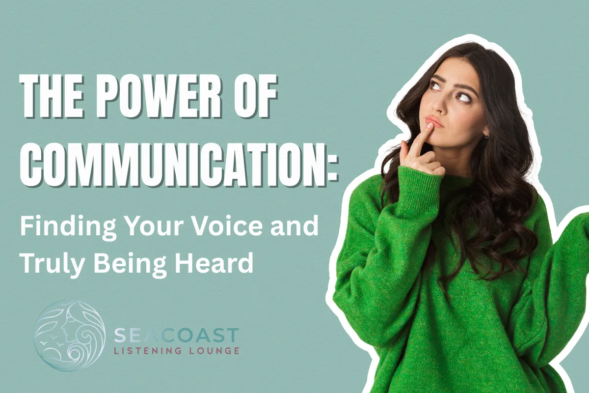 The Power of Communication: Finding Your Voice and Truly Being Heard