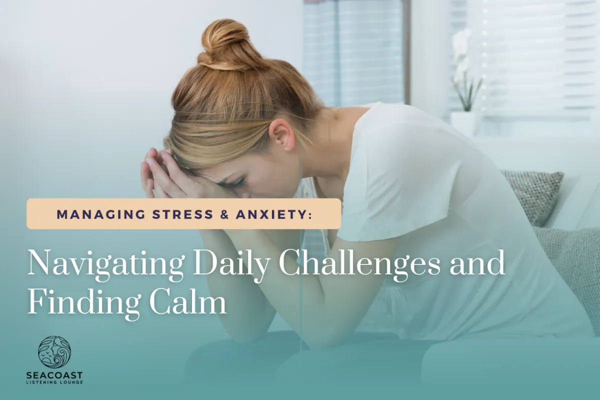 Managing Stress & Anxiety: Navigating Daily Challenges and Finding Calm
