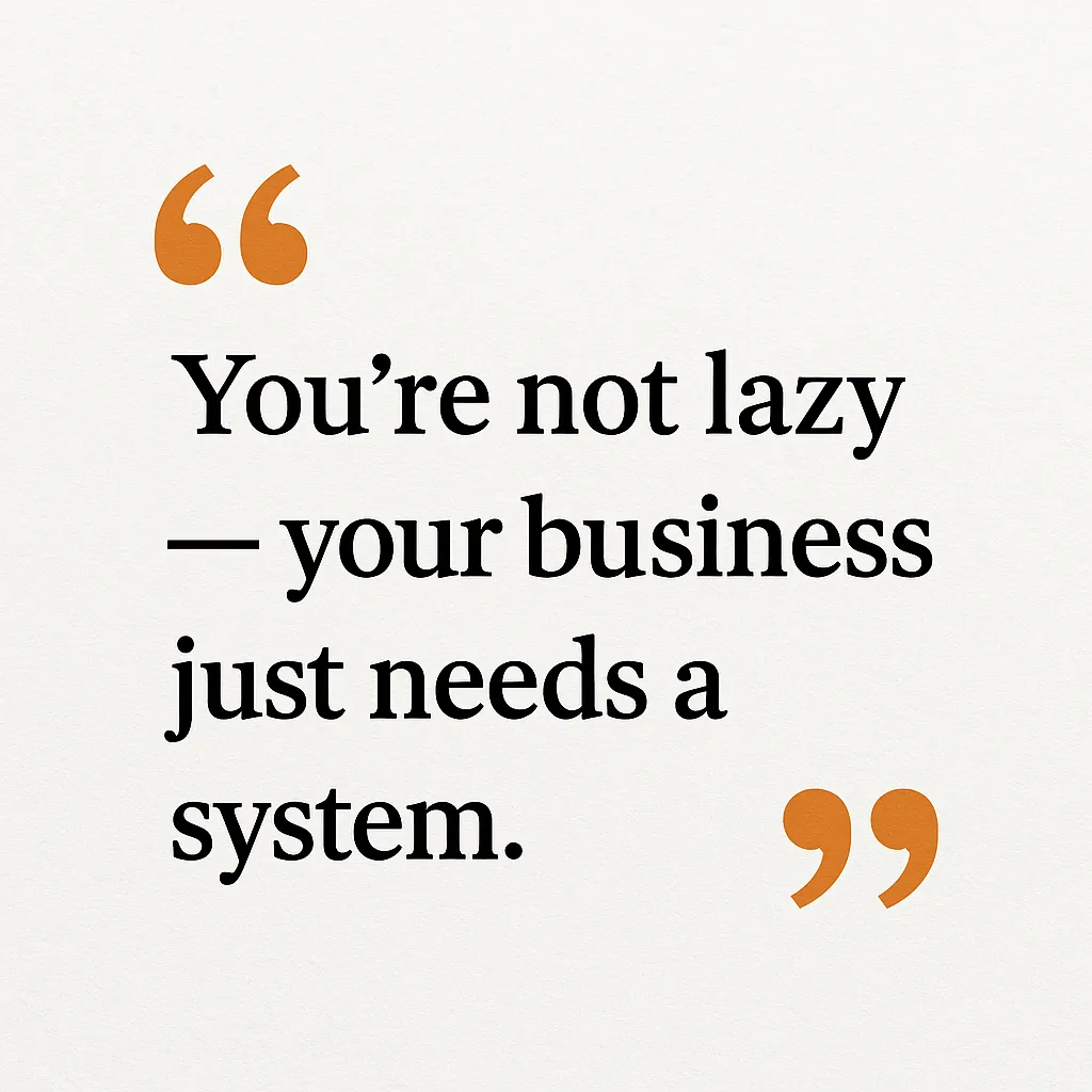 Quote graphic displaying the text “You’re not lazy — your business just needs a system” in bold black letters with large orange quotation marks on a clean white background.