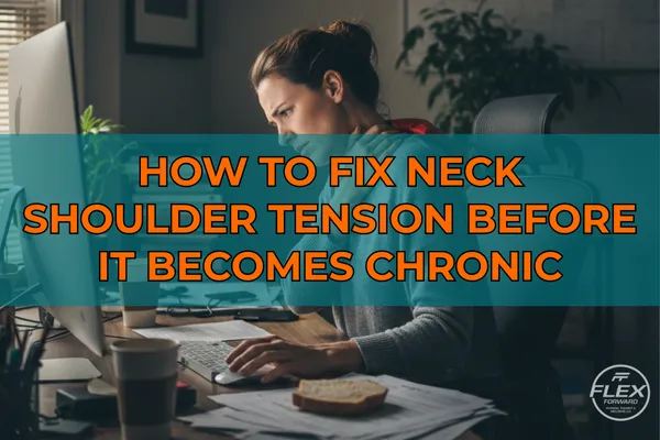 How to Fix Neck Shoulder Tension Before It Becomes Chronic