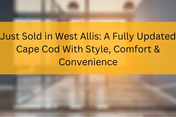 just sold: Updated West Allis Cape Cod at 2373 S 99th St. Sold $40K+ over ask in 3 days for $330K in 2025.