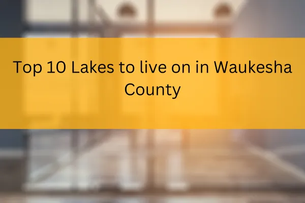top 10 lakes to live on in Waukesha County Wisconsin showing locations and key features