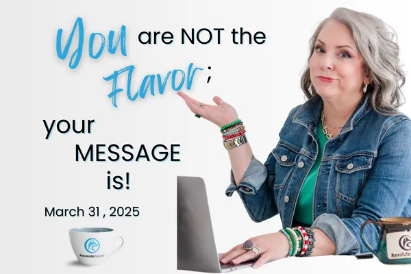 You are NOT the Flavor; Your Message is!