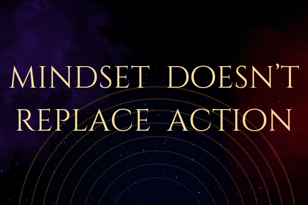 Mindset Doesn't Replace ACTION