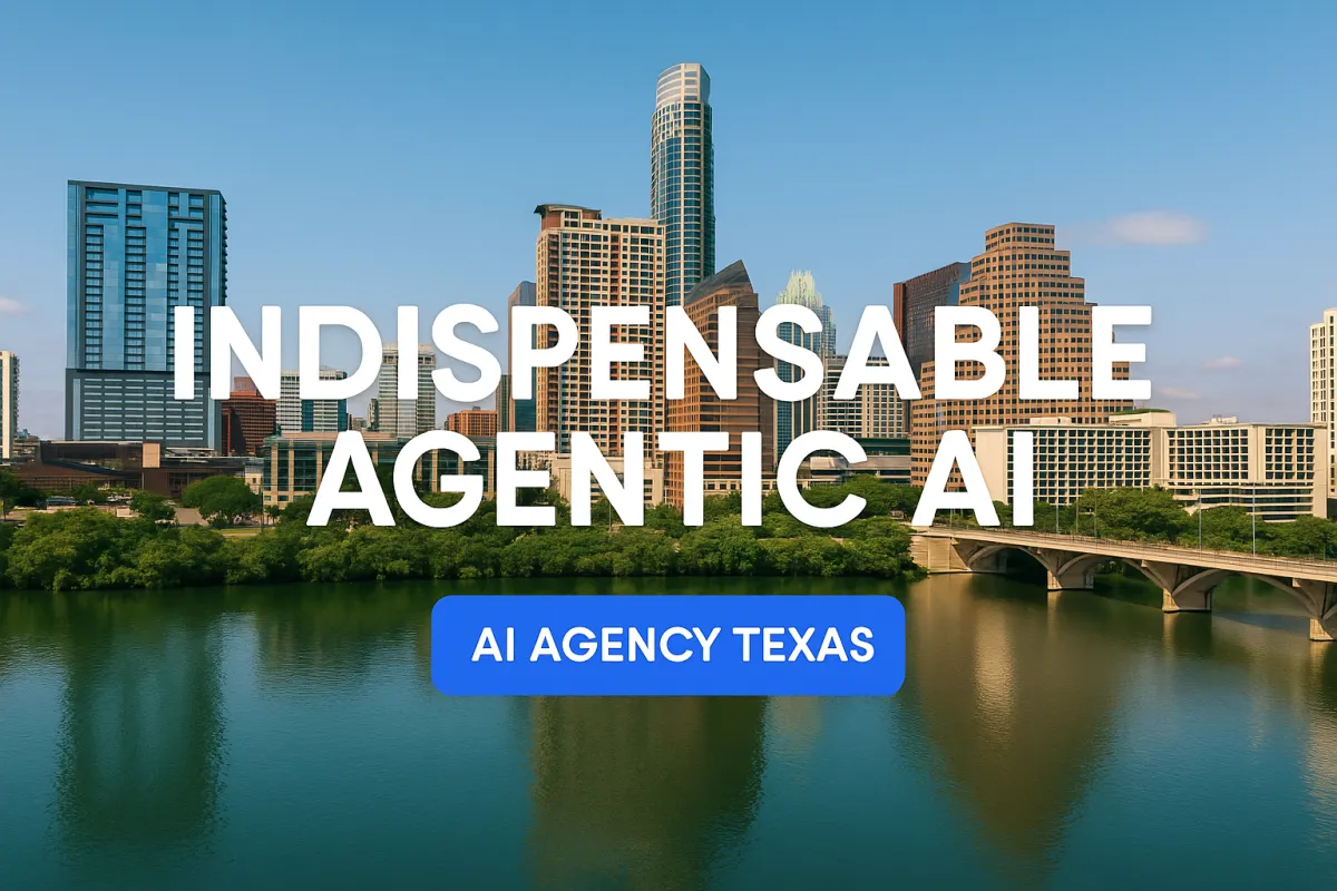 Indispensable Agentic AI — Texas: From “Nice to Have” to Business-Critical