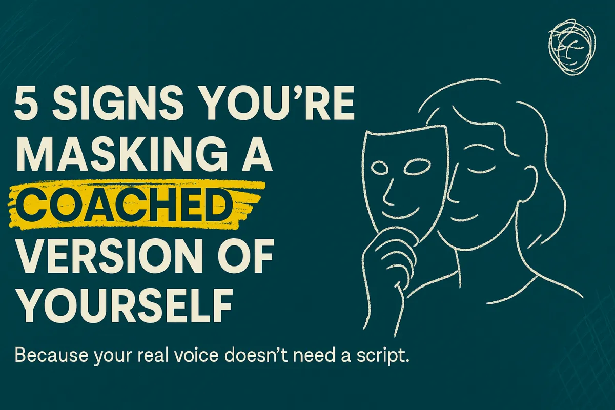 5 Signs You’re Masking a Coached Version of Yourself