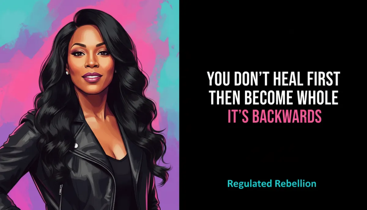 You Don't Heal First, Then Become Whole. It's Backwards.