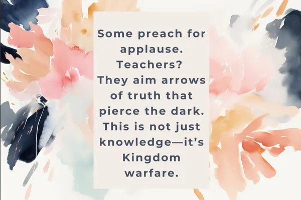 A soft watercolor floral background in peach, navy, blush, and cream tones, with a centered quote that reads: ‘Some preach for applause. Teachers? They aim arrows of truth that pierce the dark. This is not just knowledge—it’s Kingdom warfare.