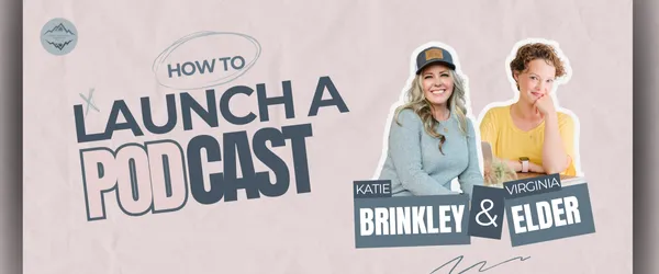 This is the banner for this week's episode. It has the title how to launch a podcast with guest Virginia Elder and Host Katie Brinkley.