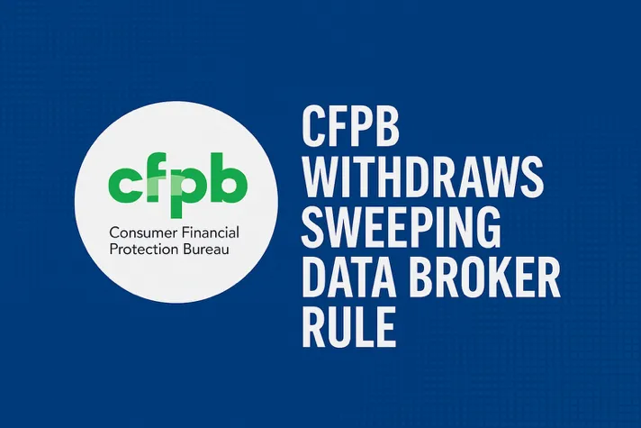 CFPB Withdraws Sweeping Data Broker Rule After Legal Concerns