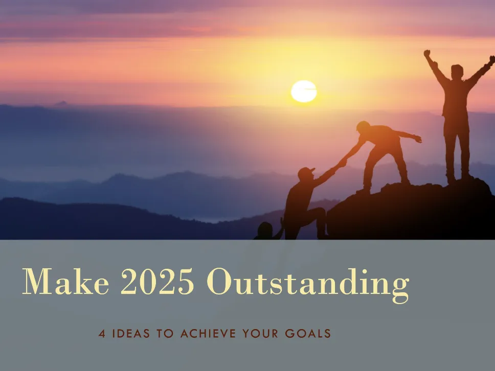 4 Ideas To Make 2025 An Outstanding Year For You