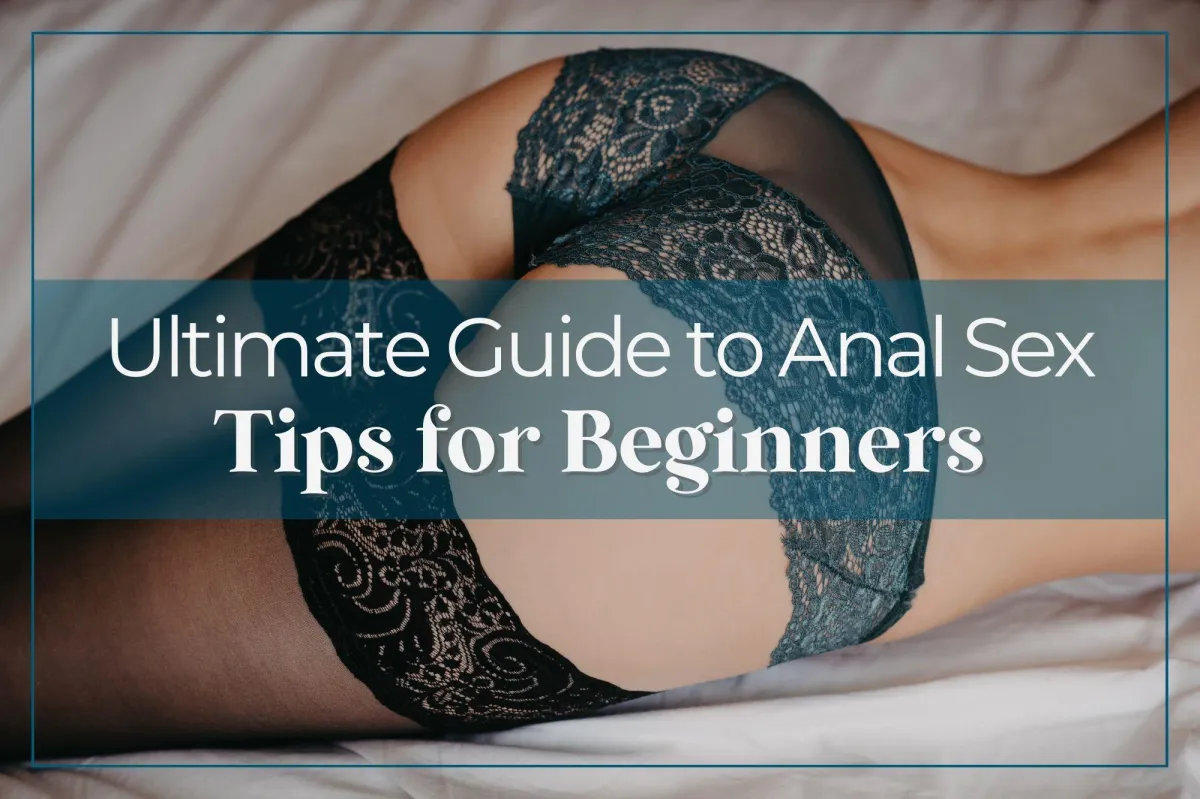 Ultimate Guide to Anal Sex For Beginners: Tips, Positions, and More